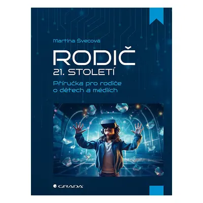 Rodič 21. století - Příručka pro rodiče o dětech a médiích - Martina Švecová