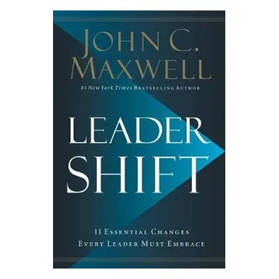 Leadershift : The 11 Essential Changes Every Leader Must Embrace - John C. Maxwell