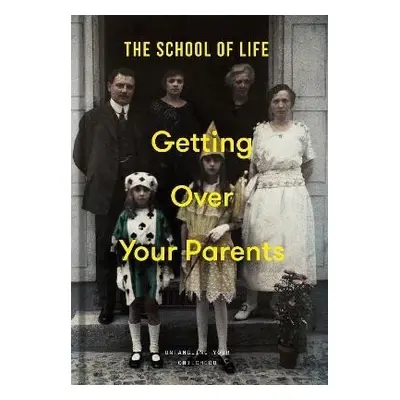 Getting Over Your Parents: Untangling your childhood - The school of LifeThe