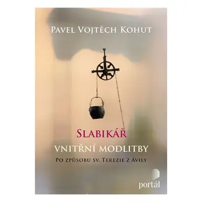 Slabikář vnitřní modlitby po způsobu sv. Terezie z Ávily - Pavel Vojtěch Kohut