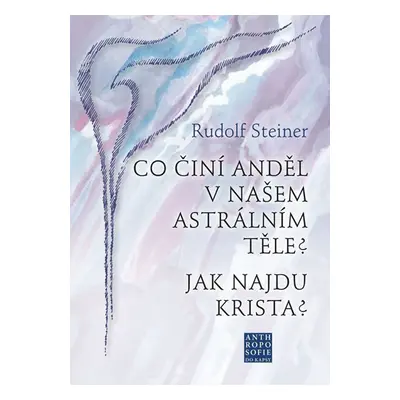 Co činí Anděl v našem astrálním těle? Jak najdu Krista? - Rudolf Steiner