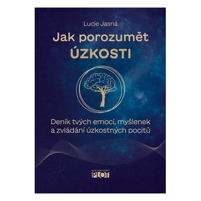 Jak porozumět úzkosti - Deník tvých emocí, myšlenek a zvládání úzkostných pocitů - Lucie Jasná