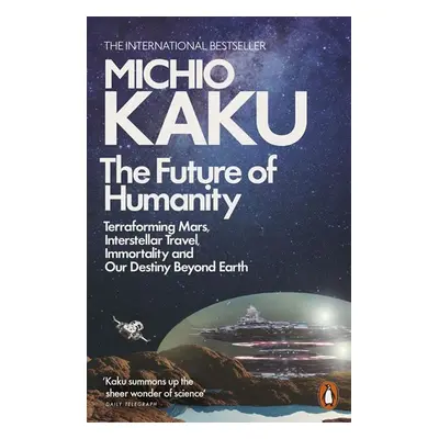 The Future of Humanity: Terraforming Mars, Interstellar Travel, Immortality, and Our Destiny Bey