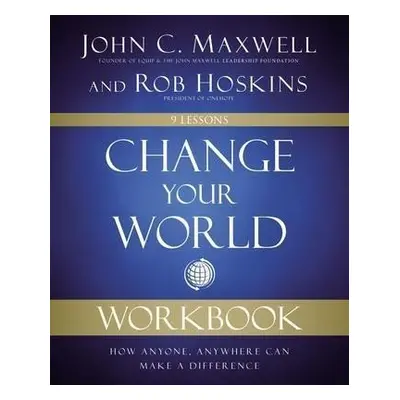 Change Your World Workbook : How Anyone, Anywhere Can Make a Difference - John C. Maxwell