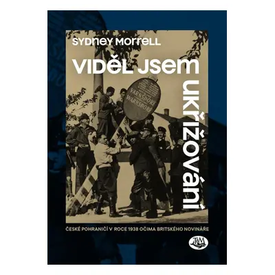 Viděl jsem ukřižování - České pohraničí v roce 1938 očima britského novináře - Sydney Morrell