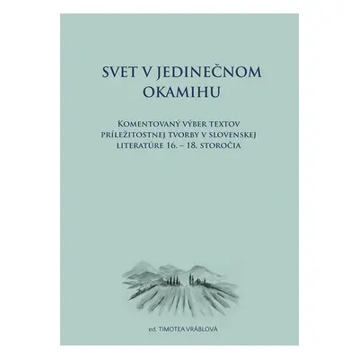 Svet v jedinečnom okamihu Komentovaný výber textov príležitostnej tvorby v slovenskej literatúre