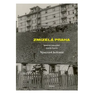 Zmizelá Praha-Nouzové kolonie - Martin Dolejský