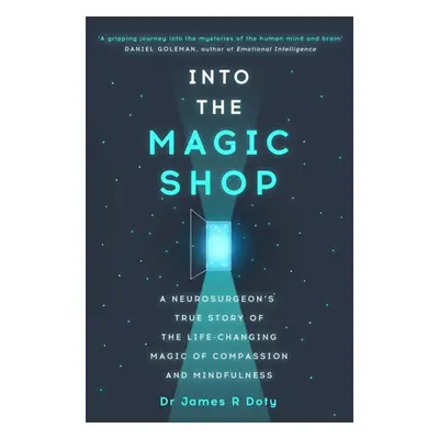 Into the Magic Shop: A neurosurgeon´s true story of the life-changing magic of mindfulness and c