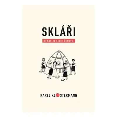 Skláři - Román ze staré Šumavy - Karel Klostermann