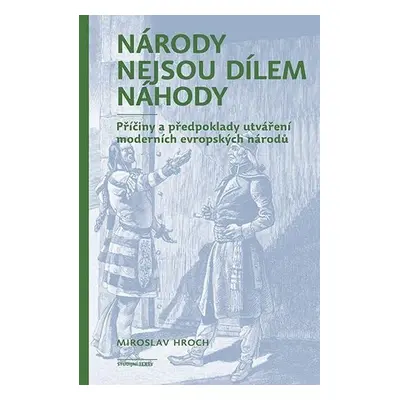 Národy nejsou dílem náhody - Příčiny a předpoklady utváření moderních evropských národů - Mirosl