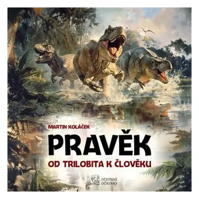 Pravěk: Od trilobita k člověku - Martin Koláček