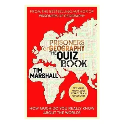 Prisoners of Geography The Quiz Book: How Much Do You Really Know About the World? - Tim Marshal