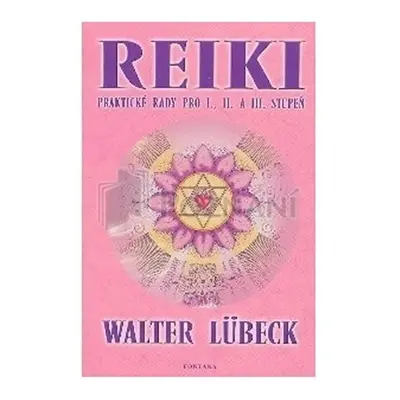 Reiki praktické rady pro I.,II. A III.stupeň - Walter Lübeck