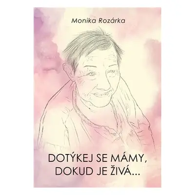 Dotýkej se mámy, dokud je živá... - Monika Rozárka