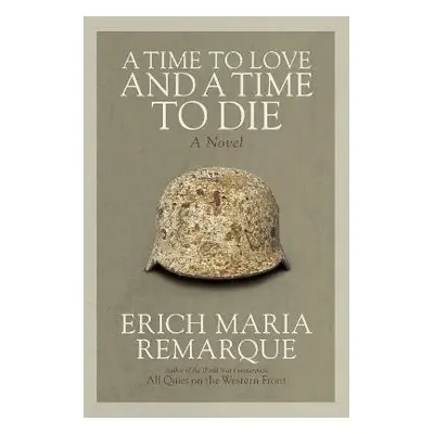 A Time to Love and a Time to Die: A Novel - Erich Maria Remarque