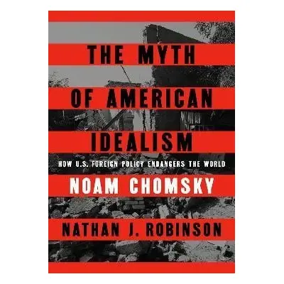 The Myth of American Idealism: How U.S. Foreign Policy Endangers the World - Noam Chomsky