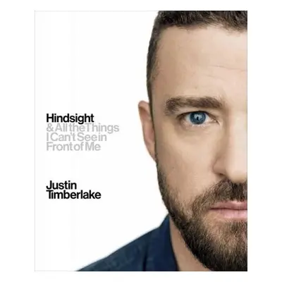 Hindsight : And All the Things I Can´t See in Front of Me - Justin Timberlake