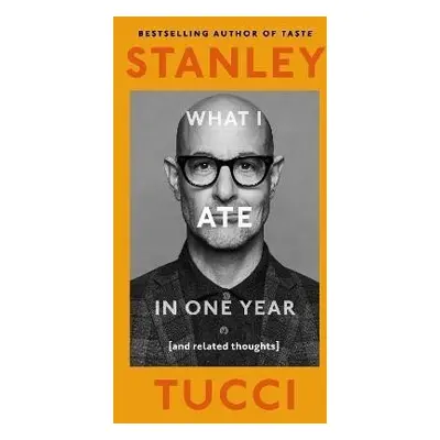 What I Ate in One Year: (and related thoughts) - Stanley Tucci