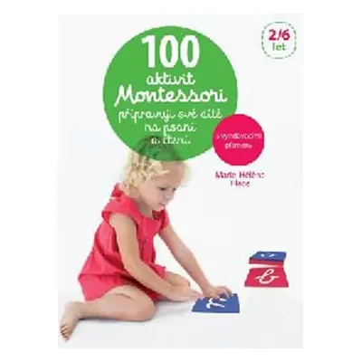 100 aktivit Montessori přípravuji své dítě na psaní a čtení - Marie-Héléne Place