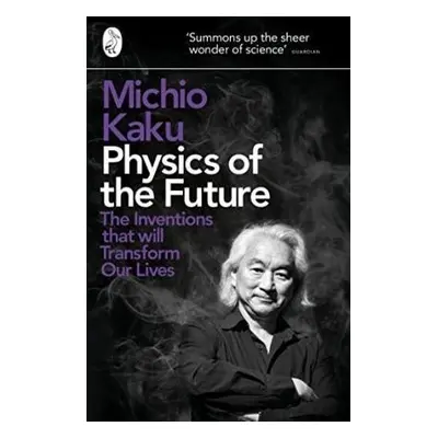 Physics of the Future : The Inventions That Will Transform Our Lives - Michio Kaku