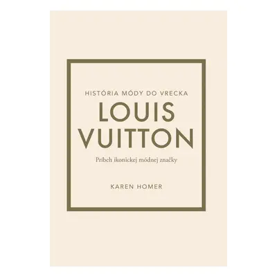 Louis Vuitton: Príbeh ikonickej módnej značky (slovensky) - Karen Homer