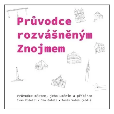 Průvodce rozvášněným Znojmem - Průvodce městem, jeho uměním a příběhem - Ivan Foletti