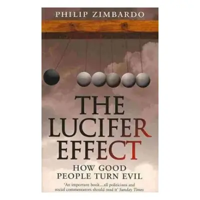 The Lucifer Effect : How Good People Turn Evil - Philip G. Zimbardo