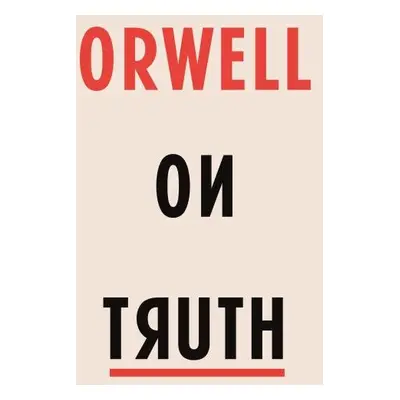 Orwell on Truth - George Orwell