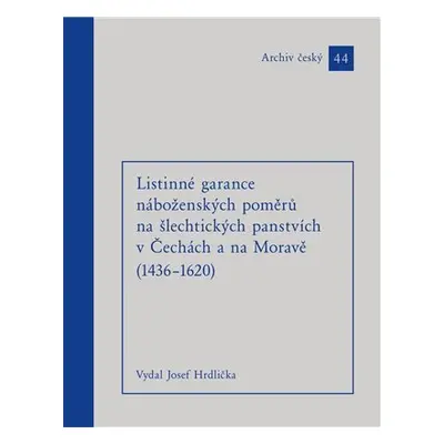 Listinné garance náboženských poměrů na šlechtických panstvích (1436 - 1620) - Josef Hrdlička