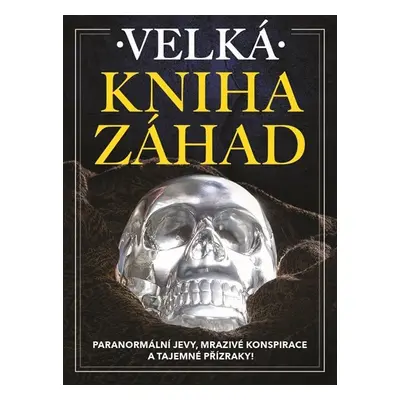 Velká kniha záhad - Paranormální jevy, mrazivé konspirace a tajemné přízraky! - kolektiv autorů