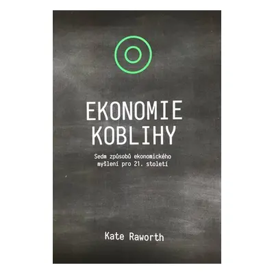 Ekonomie koblihy - Sedm způsobů ekonomického myšlení pro 21. století - Kate Raworth