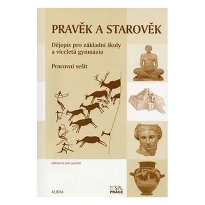 Pravěk a starověk - Pracovní sešit (Dějepis pro ZŠ a vícel. gymnázia) RVP - Jaroslav Jan Gloser