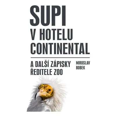 Supi v hotelu Continental a další zápisky ředitele zoo - Miroslav Bobek