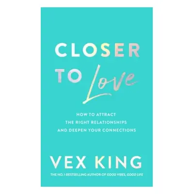 Closer to Love: How to Attract the Right Relationships and Deepen Your Connections, 1. vydání -