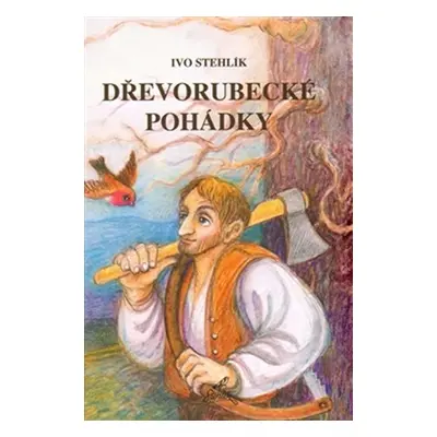 Dřevorubecké pohádky - Ivo Stehlík