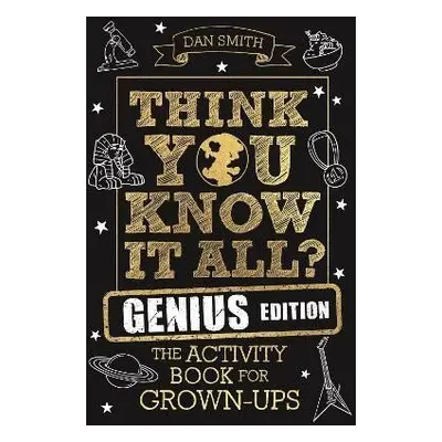 Think You Know It All? Genius Edition : The Activity Book for Grown-ups - Daniel Smith