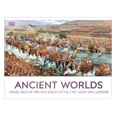 Ancient Worlds: Travel Back in Time and Discover the First Great Civilizations - Dorling Kinders