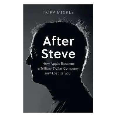 After Steve: How Apple became a Trillion-Dollar Company and Lost Its Soul, 1. vydání - Tripp Mi