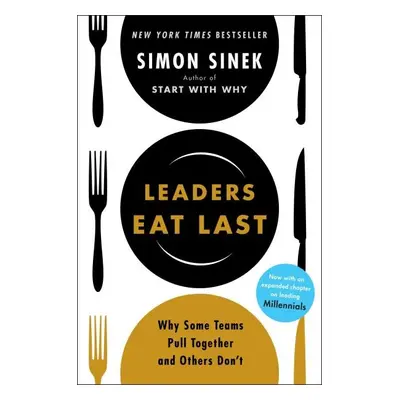 Leaders Eat Last : Why Some Teams Pull Together and Others Don´t - Simon Sinek