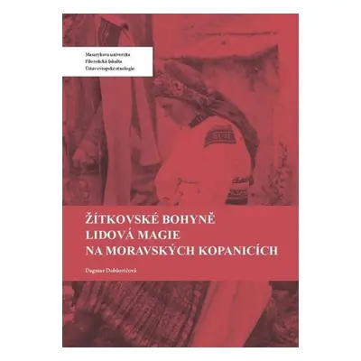 Žítkovské bohyně: Lidová magie na Moravských Kopanicích, 3. vydání - Dagmar Dobšovičová