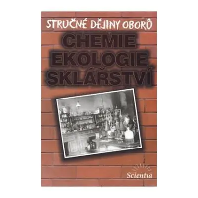 Stručné dějiny oborů - Chemie, ekologie, sklářství - B. Doušová