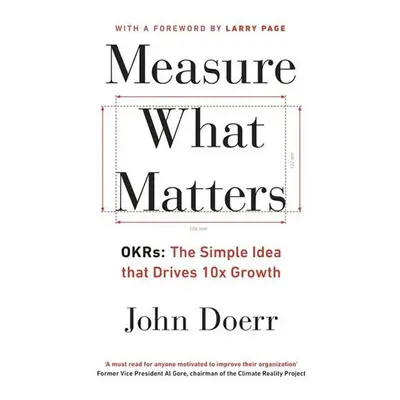 Measure What Matters: OKRs: The Simple Idea that Drives 10x Growth - Mike Schulz