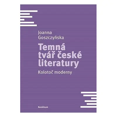 Temná tvář české literatury - Kolotoč moderny - Joanna Goszczynska