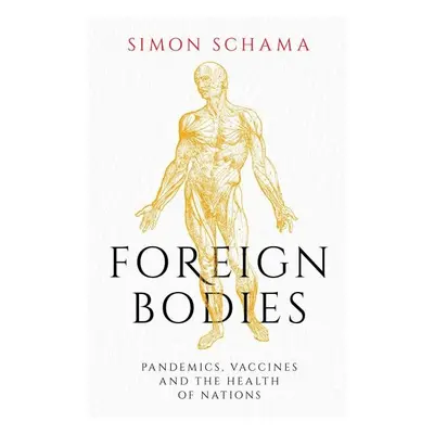 Foreign Bodies: Pandemics, Vaccines and the Health of Nations - Simon Schama