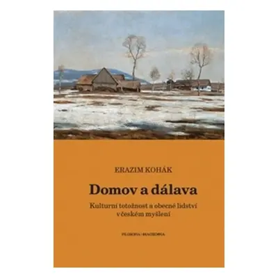 Domov a dálava - Kulturní totožnost a obecné lidství v českém myšlení - Erazim Kohák