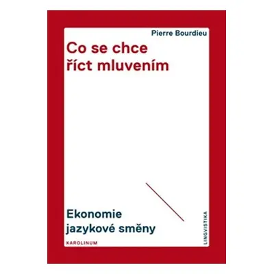 Co se chce říct mluvením - Ekonomie jazykové směny - Pierre Félix Bourdieu