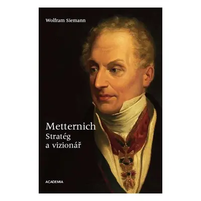 Metternich. Stratég a vizionář - Wolfram Siemann