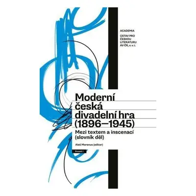 Moderní česká divadelní hra (1896-1945) - Mezi textem a inscenací (slovník děl) - Aleš Merenus