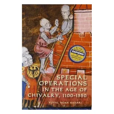 Special Operations in the Age of Chivalry, 1100-1550 - Yuval Noah Harari