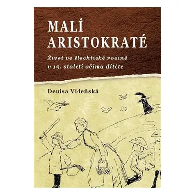 Malí aristokraté - Život ve šlechtické rodině v 19. století očima dítěte - Denisa Vídeňská